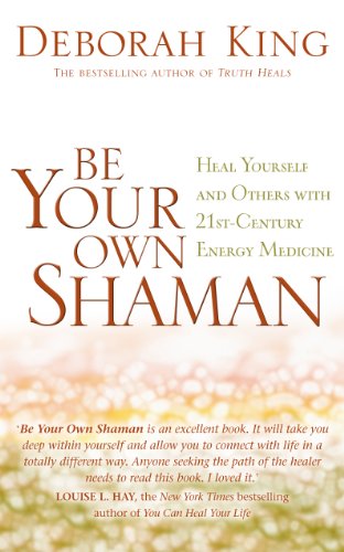 Be Your Own Shaman: Heal Yourself And Others With 21St-Century Energy Medicine von Hay House Uk