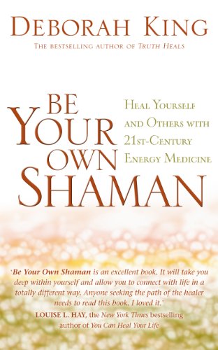 Be Your Own Shaman: Heal Yourself And Others With 21St-Century Energy Medicine
