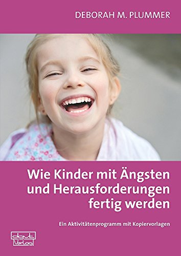 Wie Kinder mit ihren Ängsten und Herausforderungen fertig werden: Ein Aktivitätenprogramm mit Kopiervorlagen