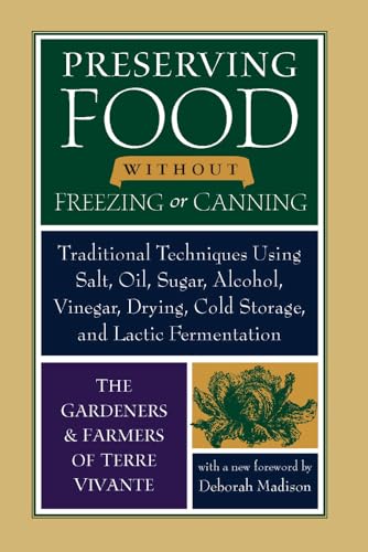 Preserving Food Without Freezing or Canning: Traditional Techniques Using Salt, Oil, Sugar, Alcohol, Vinegar, Drying, Cold Storage, and Lactic ... Drying, Cold Storage, and Lactic Fermentation