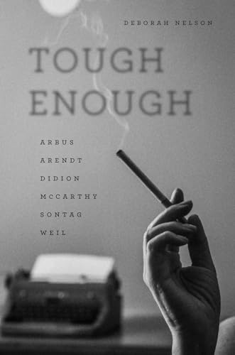 Tough Enough: Arbus, Arendt, Didion, McCarthy, Sontag, Weil von University of Chicago Press