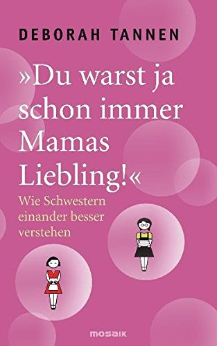 "Du warst ja schon immer Mamas Liebling!": Wie Schwestern einander besser verstehen "Du warst ja schon immer Mamas Liebling!": Wie Schwestern einander besser verstehen von Mosaik