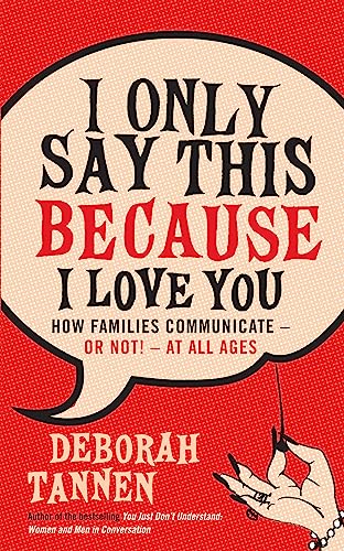I Only Say This Because I Love You: How Families Communicate - or Not! - at All Ages