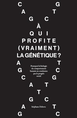 À qui profite (vraiment) la génétique ?: Pourquoi la biologie du comportement humain ne condamne pas le progrès social