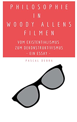 Philosophie in Woody Allens Filmen: Vom Existentialismus zum Dekonstruktivismus