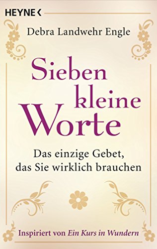 Sieben kleine Worte: Das einzige Gebet, das Sie wirklich brauchen von Heyne Taschenbuch