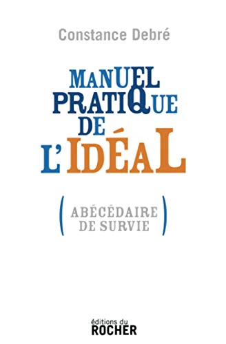 Manuel pratique de l'idéal: (Abécédaire de survie) von DU ROCHER