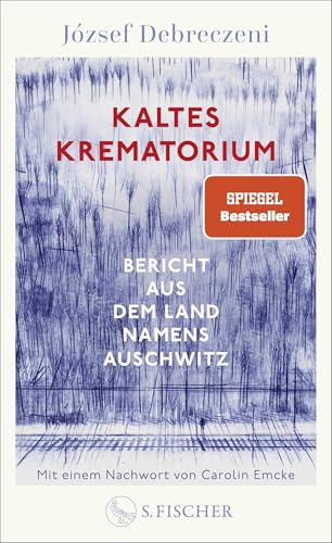 Kaltes Krematorium: Bericht aus dem Land namens Auschwitz | Mit einem Nachwort von Carolin Emcke von S. FISCHER