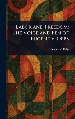 Labor and Freedom: The Voice and Pen of Eugene V. Debs von Anson Street Press