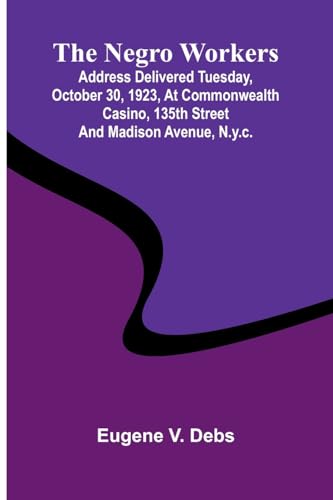 The Negro Workers: Address Delivered Tuesday, October 30, 1923, At Commonwealth Casino, 135Th Street And Madison Avenue, N.Y.C. von Alpha Edition