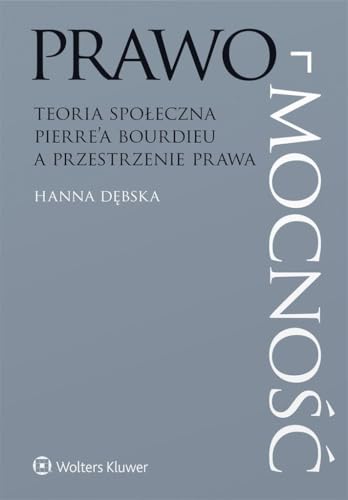 Prawo-mocność: Teoria społeczna Pierre’a Bourdieu a przestrzenie prawa Prawo-mocność: Teoria społeczna Pierre’a Bourdieu a przestrzenie prawa von Wolters Kluwer