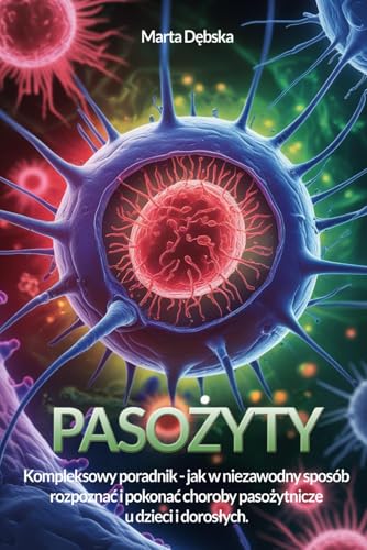 Pasożyty - pokonać wroga: Poradnik, jak rozpoznać i leczyć najczęstsze choroby odpasożytnicze: Poradnik, jak rozpoznac i leczyc najczęstsze choroby odpasożytnicze Pasożyty - pokonać wroga: Poradnik, jak rozpoznać i leczyć najczęstsze choroby odpasożytnicze: Poradnik, jak rozpoznac i leczyc najczęstsze choroby odpasożytnicze