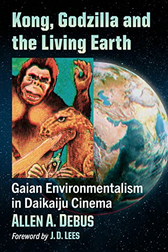 Kong, Godzilla and the Living Earth: Gaian Environmentalism in Daikaiju Cinema von McFarland and Company, Inc.