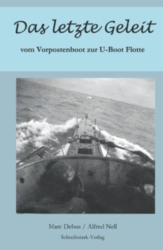 Das letzte Geleit: vom Vorpostenboot zur U-Boot Flotte von Schreibstark-Verlag