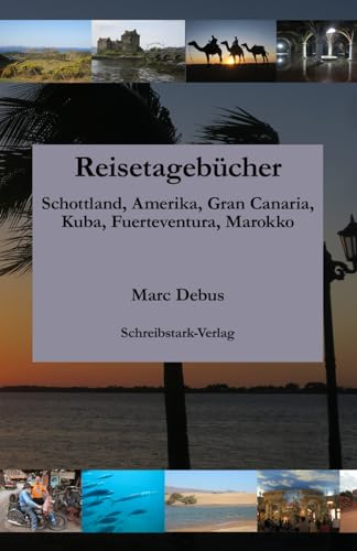 Reisetagebücher: Schottland, Amerika, Gran Canaria, Kuba, Fuerteventura, Marokko von Schreibstark-Verlag