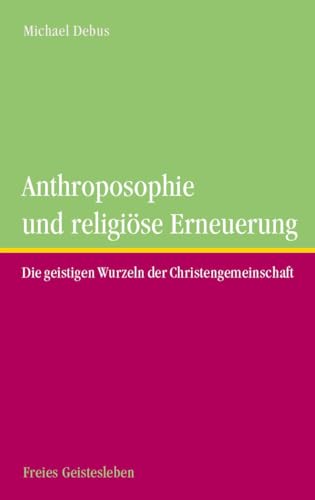 Anthroposophie und religöse Erneuerung: Die geistigen Wurzeln der Christengemeinschaft. von Freies Geistesleben GmbH