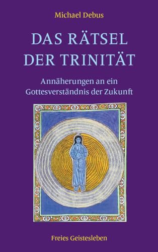 Das Rätsel der Trinität: Annäherungen an ein Gottesverständnis der Zukunft von Freies Geistesleben