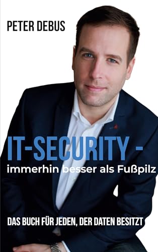 IT-Security - immerhin besser als Fußpilz: Das Buch für jeden, der Daten besitzt