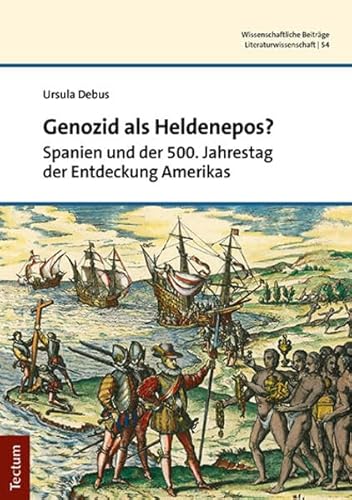 Genozid als Heldenepos?: Spanien und der 500. Jahrestag der Entdeckung Amerikas (Wissenschaftliche Beiträge aus dem Tectum Verlag: Literaturwissenschaft)