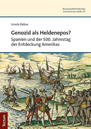 Genozid als Heldenepos?: Spanien und der 500. Jahrestag der Entdeckung Amerikas (Wissenschaftliche Beiträge aus dem Tectum Verlag: Literaturwissenschaft)