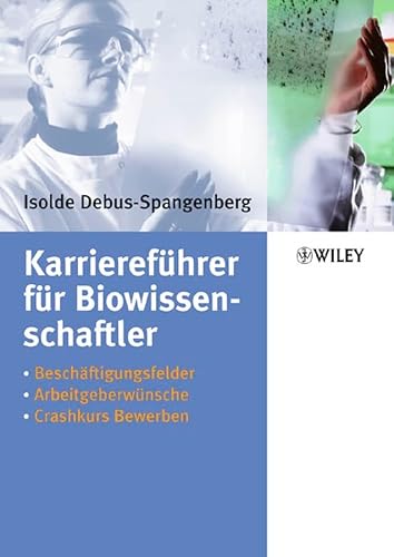 Karriereführer für Biowissenschaftler: Beschäftigungsfelder - Arbeitgeberwünsche - Crashkurs Bewerben Karriereführer für Biowissenschaftler: Beschäftigungsfelder - Arbeitgeberwünsche - Crashkurs Bewerben
