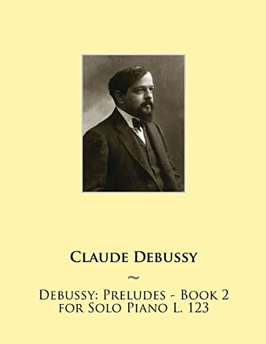Debussy: Preludes - Book 2 for Solo Piano L. 123 (Samwise Music For Piano II, Band 16) von CREATESPACE