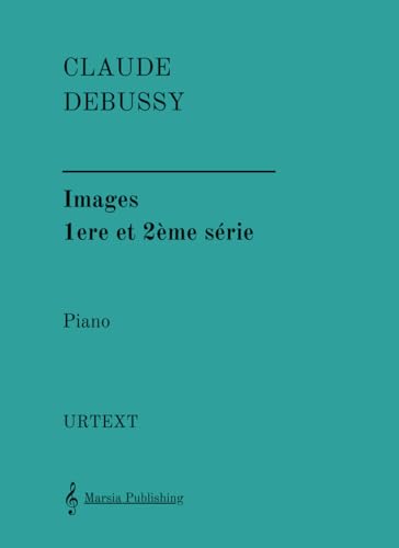 Images - 1ere et 2ème série: Books 1 and 2. URTEXT for Piano. Images - 1ere et 2ème série: Books 1 and 2. URTEXT for Piano.