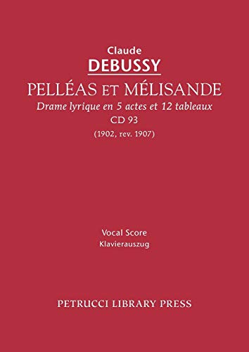Pelléas et Mélisande, CD 93 - Vocal score Pelléas et Mélisande, CD 93 - Vocal score