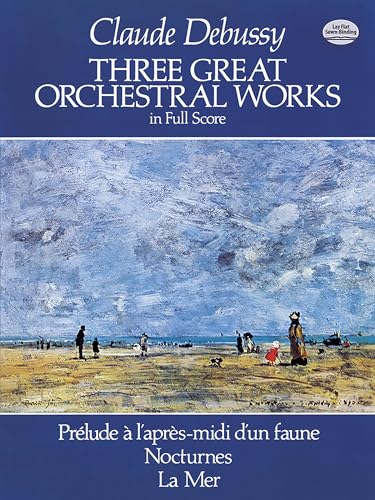 Claude Debussy Three Great Orchestral Works (Full Score): Prélude a l'Après-MIDI d'Un Faune, Nocturnes, La Mer (Dover Orchestral Scores)