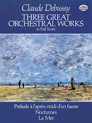 Three Great Orchestral Works in Full Score: Prélude a l'Après-MIDI d'Un Faune, Nocturnes, La Mer (Dover Orchestral Scores)