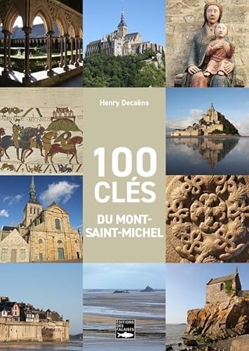 100 clés du Mont-Saint-Michel: Architecture, histoire, patrimoine naturel, sculpture 100 clés du Mont-Saint-Michel: Architecture, histoire, patrimoine naturel, sculpture
