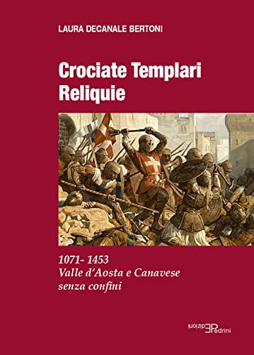Crociate templari reliquie. 1071-1453 Valle d'Aosta e Canavese senza confini von Pedrini