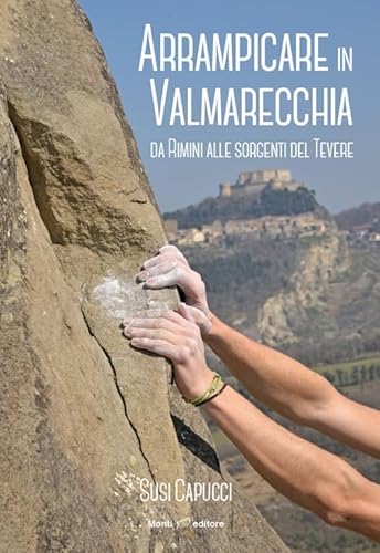 Arrampicare in Valmarecchia. Da Rimini alle sorgenti del Tevere von Monti Raffaele