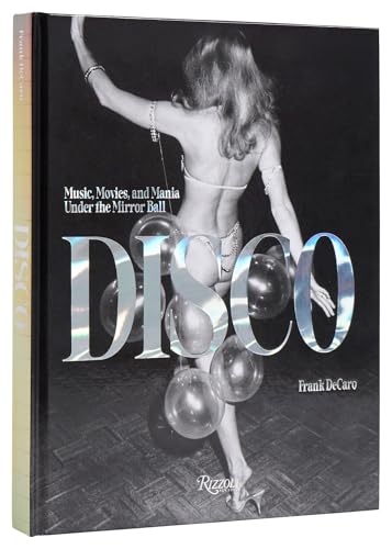 Disco: Music, Movies, and Mania under the Mirror Ball von Rizzoli