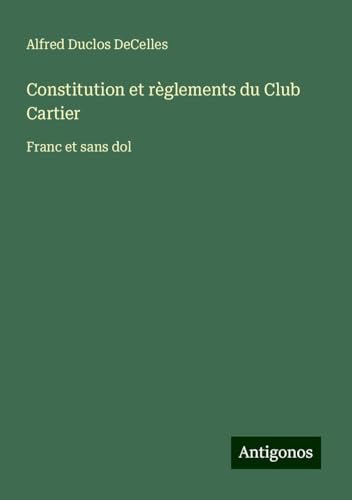 Constitution et règlements du Club Cartier: Franc et sans dol von Antigonos Verlag