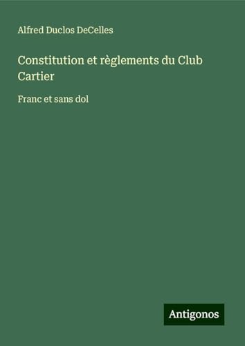 Constitution et règlements du Club Cartier: Franc et sans dol von Antigonos Verlag