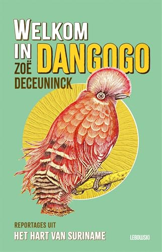 Welkom in Dangogo: Reportages uit het hart van Suriname Welkom in Dangogo: Reportages uit het hart van Suriname von Lebowski