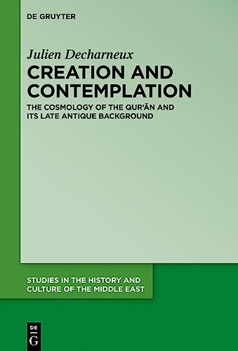 Creation and Contemplation: The Cosmology of the Qur'ān and Its Late Antique Background (Studies in the History and Culture of the Middle East, 47) von de Gruyter