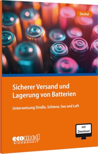 Sicherer Versand und Lagerung von Batterien: Unterweisung über Lithium-Metall-/Ionen- und Natrium-Ionen-Batterien: Unterweisung über Lithium-Ionen- und Natrium-Ionen-Batterien von ecomed Sicherheit