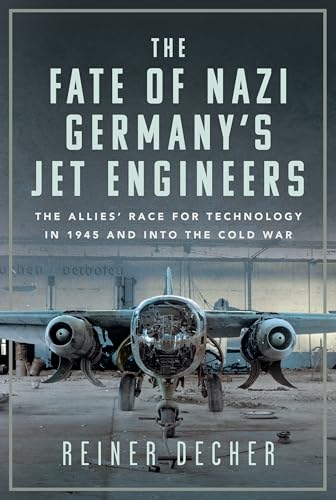 The Fate of Nazi Germany’s Jet Engineers: The Allies' Race for Technology in 1945 and into the Cold War von Frontline Books