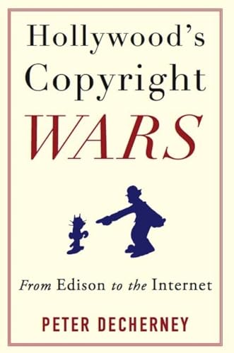 Hollywood s Copyright Wars: From Edison to the Internet (Film and Culture)