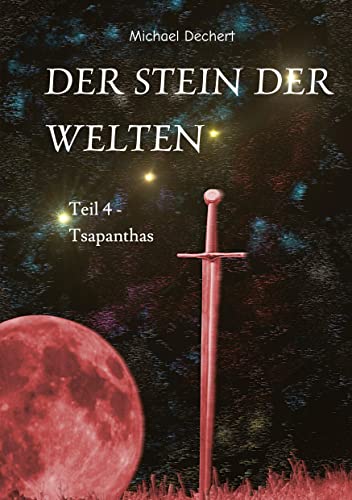 Der Stein der Welten: Teil 4 - Tsapanthas - Letzer Teil der Saga vom Stein der Welten von tredition