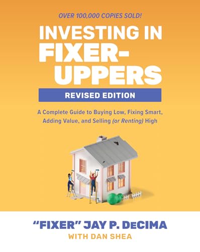 Investing in Fixer-Uppers: A Complete Guide to Buying Low, Fixing Smart, Adding Value, and Selling (or Renting) High