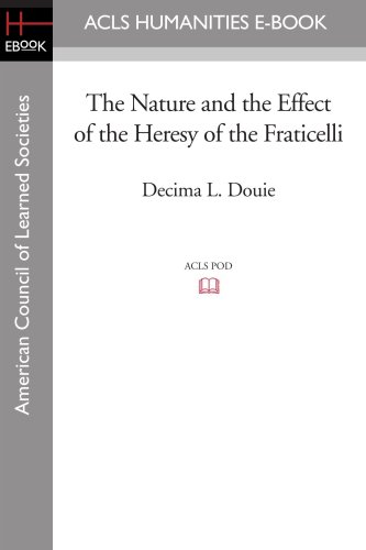 The Nature and the Effect of the Heresy of the Fraticelli von ACLS Humanities E-Book