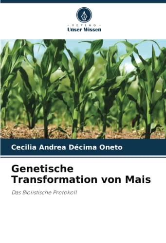 Genetische Transformation von Mais: Das Biolistische Protokoll von Verlag Unser Wissen