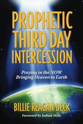 Prophetic Third Day Intercession: Praying in the NOW Bringing Heaven to Earth