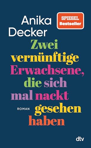 Zwei vernünftige Erwachsene, die sich mal nackt gesehen haben: Roman | Eine andere Liebesgeschichte | »Was für eine schöne Geschichte! Ganz leicht erzählt, aber nie leichthin.« Christine Westermann von dtv Verlagsgesellschaft mbH & Co. KG