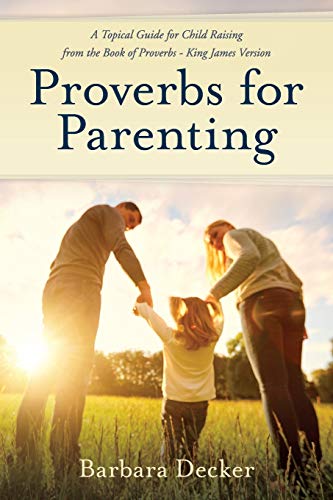 Proverbs for Parenting: A Topical Guide to Child Raising from the Book of Proverbs (King James Version) von Lynn's Bookshelf