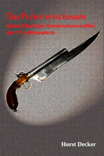 Das Pulver verschossen: Kleine Fibel über 'Kombinationswaffen des 19. Jahrhunderts' Das Pulver verschossen: Kleine Fibel über 'Kombinationswaffen des 19. Jahrhunderts'