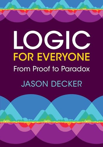 Logic for Everyone: From Proof to Paradox von Cambridge University Press